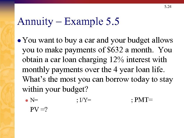 5. 24 Annuity – Example 5. 5 l You want to buy a car