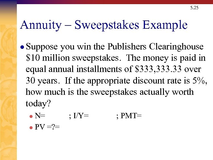 5. 25 Annuity – Sweepstakes Example l Suppose you win the Publishers Clearinghouse $10