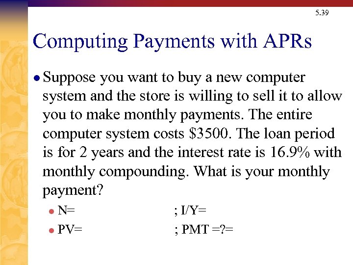 5. 39 Computing Payments with APRs l Suppose you want to buy a new