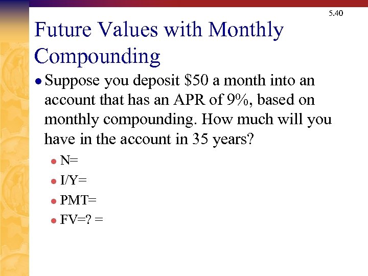 Future Values with Monthly Compounding l Suppose 5. 40 you deposit $50 a month