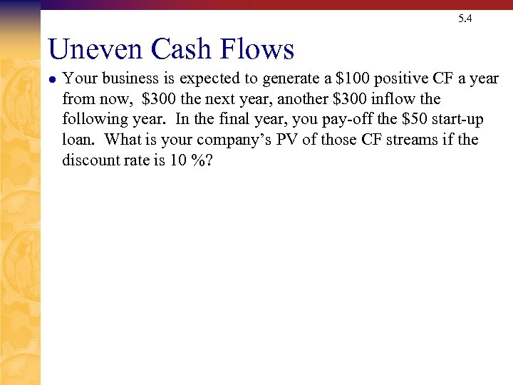 5. 4 Uneven Cash Flows l Your business is expected to generate a $100