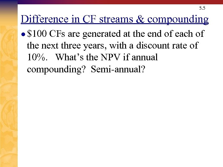 5. 5 Difference in CF streams & compounding l $100 CFs are generated at