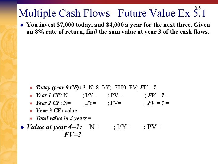 5. 6 Multiple Cash Flows –Future Value Ex 5. 1 l You invest $7,