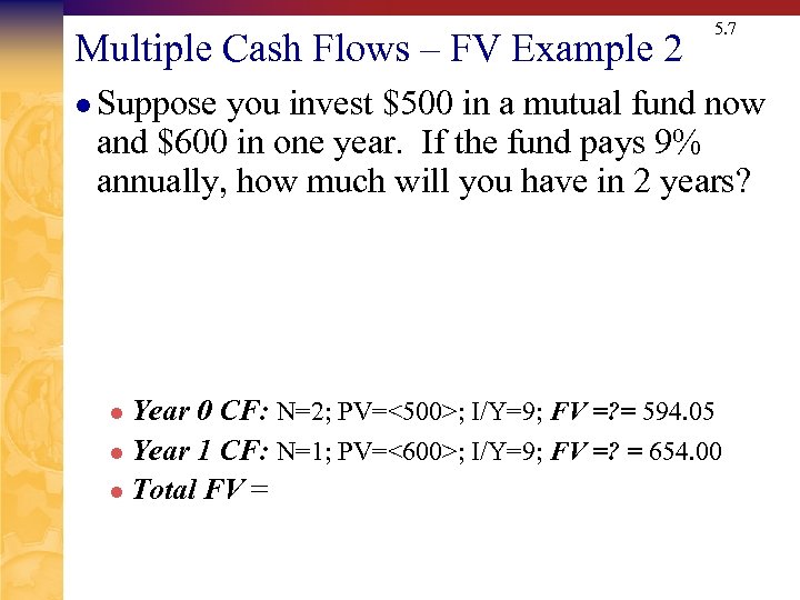 Multiple Cash Flows – FV Example 2 5. 7 l Suppose you invest $500