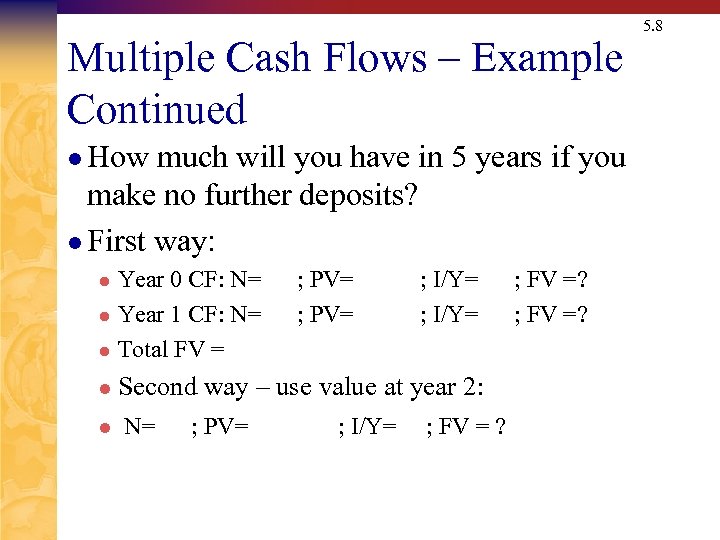 Multiple Cash Flows – Example Continued l How much will you have in 5