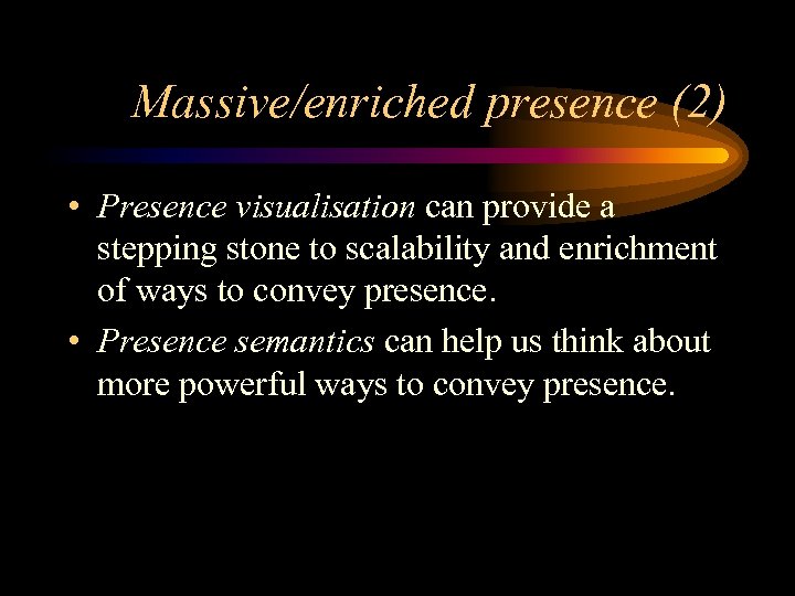 Massive/enriched presence (2) • Presence visualisation can provide a stepping stone to scalability and