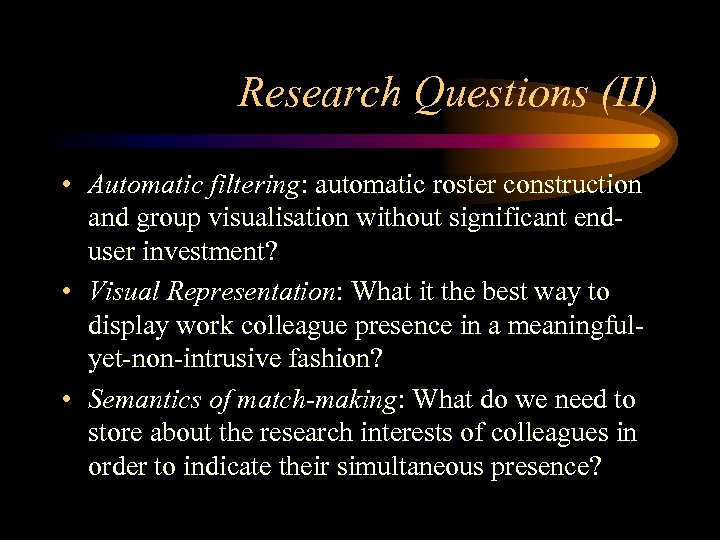 Research Questions (II) • Automatic filtering: automatic roster construction and group visualisation without significant