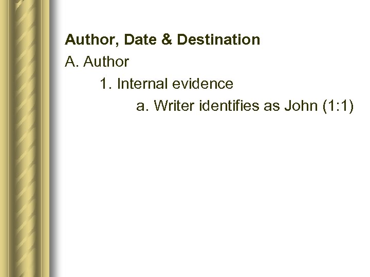 Author, Date & Destination A. Author 1. Internal evidence a. Writer identifies as John