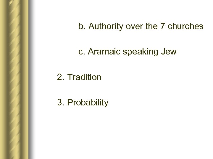 b. Authority over the 7 churches c. Aramaic speaking Jew 2. Tradition 3. Probability