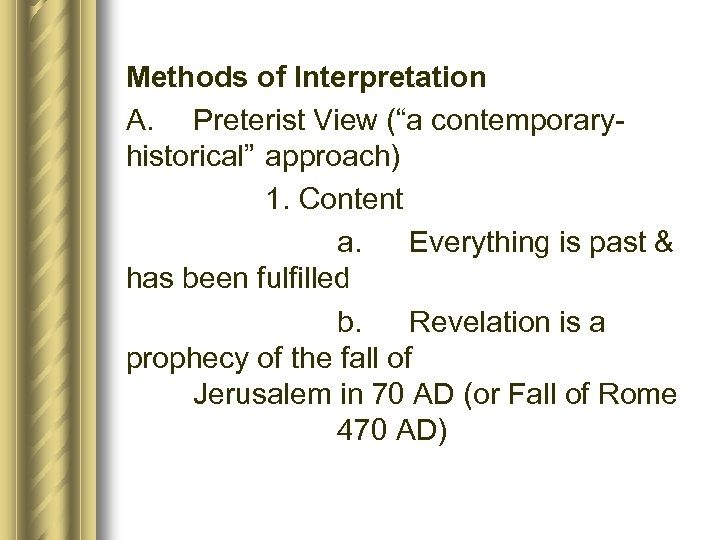 Methods of Interpretation A. Preterist View (“a contemporaryhistorical” approach) 1. Content a. Everything is