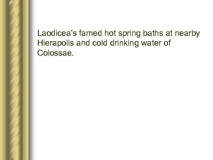 Laodicea’s famed hot spring baths at nearby Hierapolis and cold drinking water of Colossae.