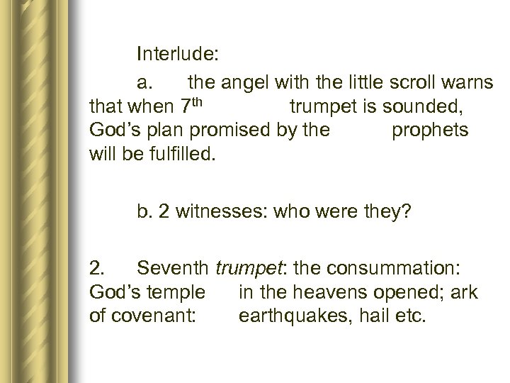 Interlude: a. the angel with the little scroll warns that when 7 th trumpet