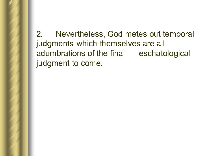 2. Nevertheless, God metes out temporal judgments which themselves are all adumbrations of the