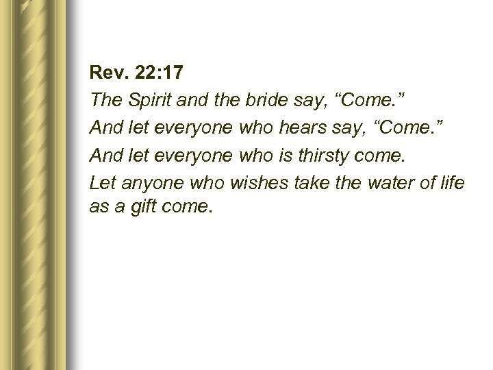 Rev. 22: 17 The Spirit and the bride say, “Come. ” And let everyone