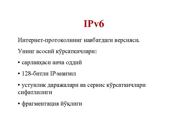 IPv 6 Интернет-протоколнинг навбатдаги версияси. Унинг асосий кўрсаткичлари: • сарлавҳаси анча оддий • 128