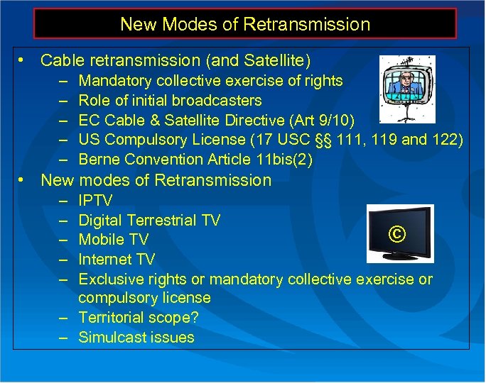 New Modes of Retransmission • Cable retransmission (and Satellite) – – – Mandatory collective
