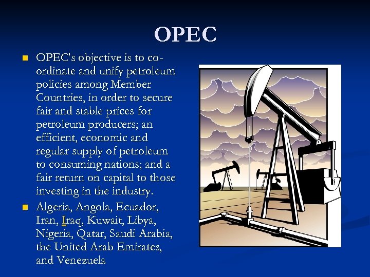 OPEC n n OPEC's objective is to coordinate and unify petroleum policies among Member