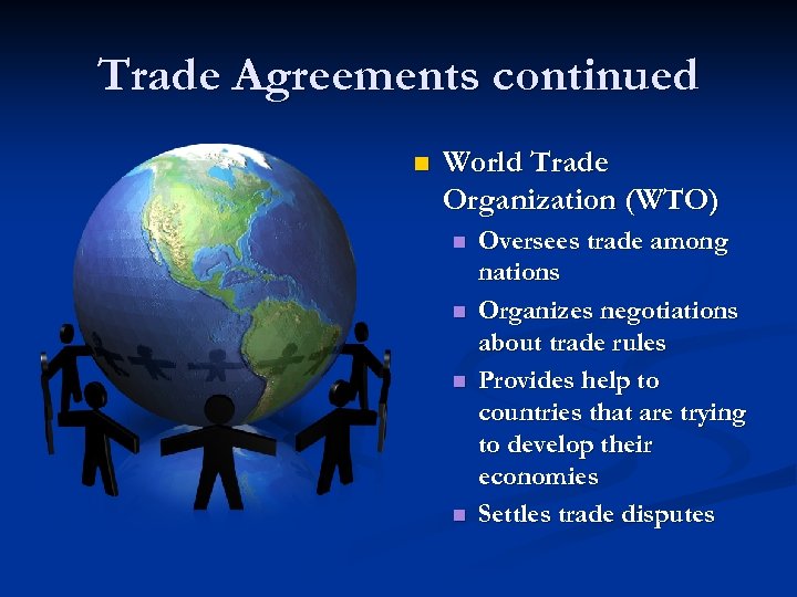 Trade Agreements continued n World Trade Organization (WTO) n n Oversees trade among nations