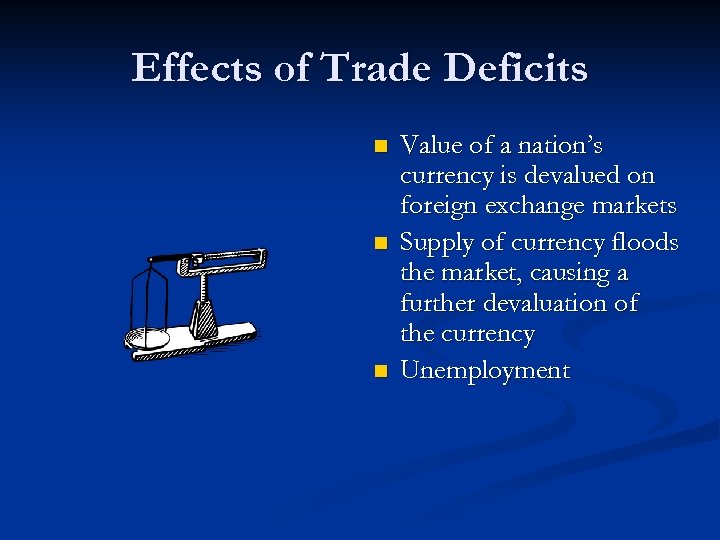 Effects of Trade Deficits n n n Value of a nation’s currency is devalued