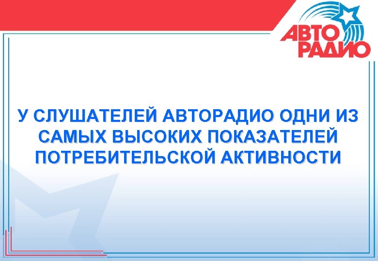 У СЛУШАТЕЛЕЙ АВТОРАДИО ОДНИ ИЗ САМЫХ ВЫСОКИХ ПОКАЗАТЕЛЕЙ ПОТРЕБИТЕЛЬСКОЙ АКТИВНОСТИ 