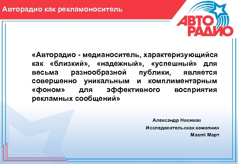 Авторадио как рекламоноситель «Авторадио - медианоситель, характеризующийся как «близкий» , «надежный» , «успешный» для