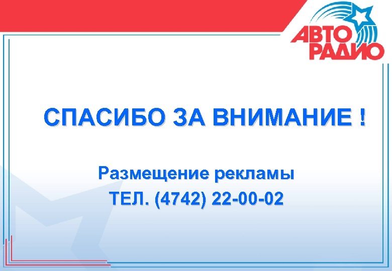 СПАСИБО ЗА ВНИМАНИЕ ! Размещение рекламы ТЕЛ. (4742) 22 -00 -02 
