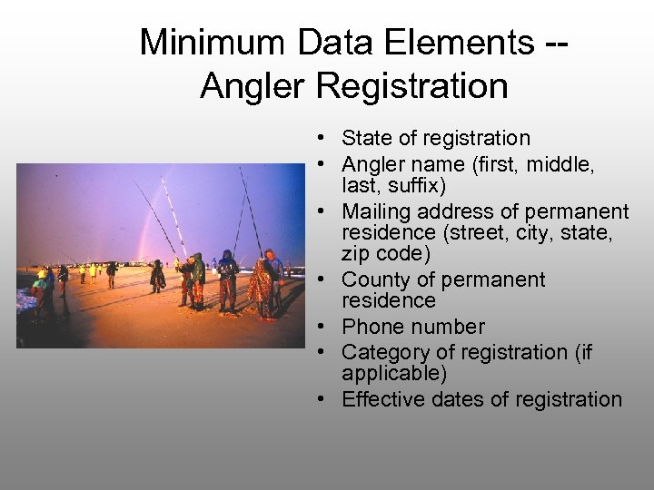 Minimum Data Elements -Angler Registration • State of registration • Angler name (first, middle,