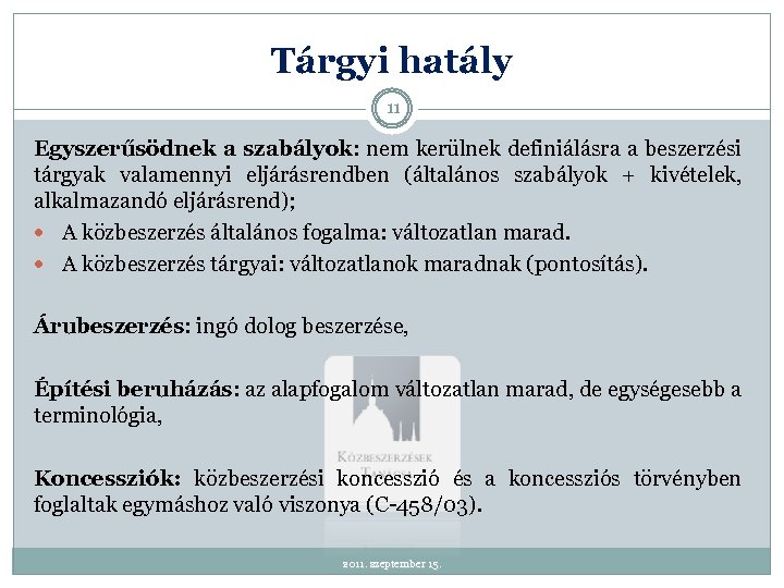 Tárgyi hatály 11 Egyszerűsödnek a szabályok: nem kerülnek definiálásra a beszerzési tárgyak valamennyi eljárásrendben