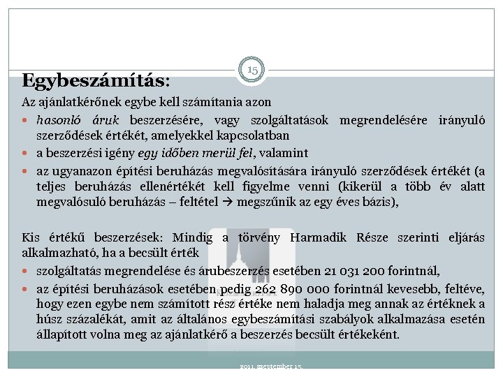 Egybeszámítás: 15 Az ajánlatkérőnek egybe kell számítania azon hasonló áruk beszerzésére, vagy szolgáltatások megrendelésére