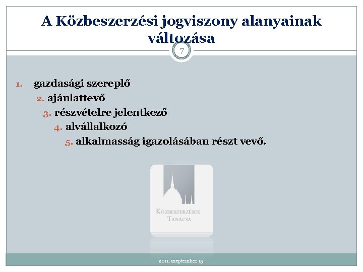 A Közbeszerzési jogviszony alanyainak változása 7 1. gazdasági szereplő 2. ajánlattevő 3. részvételre jelentkező