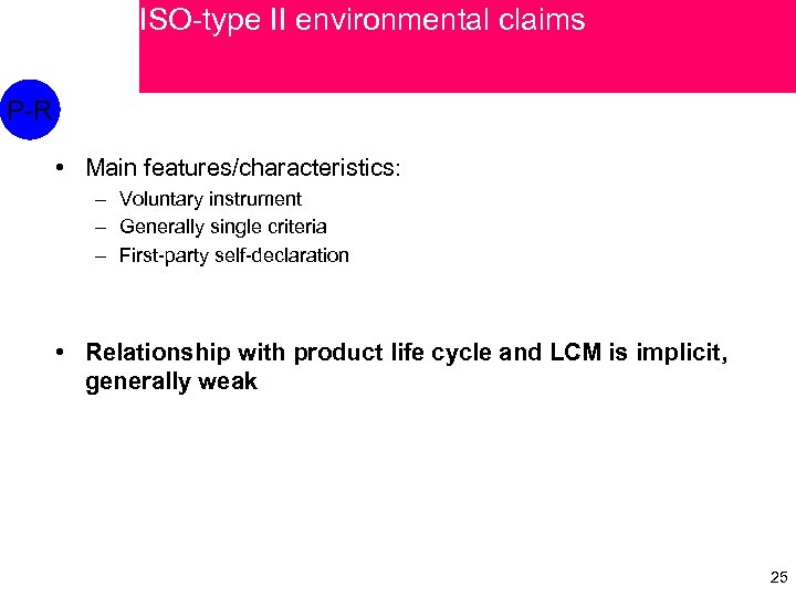 ISO-type II environmental claims P-R • Main features/characteristics: – Voluntary instrument – Generally single