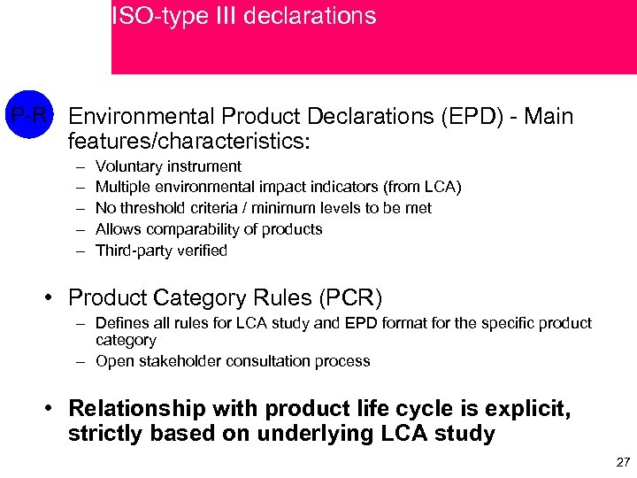 ISO-type III declarations P-R • Environmental Product Declarations (EPD) - Main features/characteristics: – –