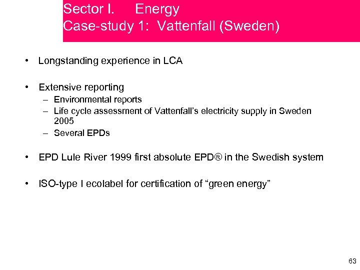 Sector I. Energy Case-study 1: Vattenfall (Sweden) • Longstanding experience in LCA • Extensive