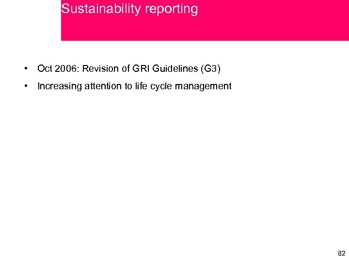 Sustainability reporting • Oct 2006: Revision of GRI Guidelines (G 3) • Increasing attention