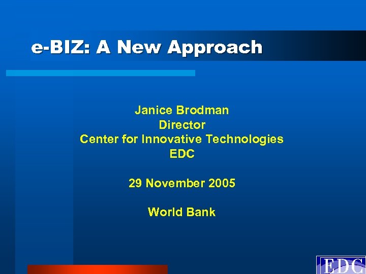 e-BIZ: A New Approach Janice Brodman Director Center for Innovative Technologies EDC 29 November