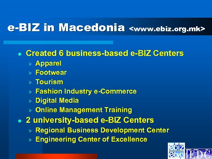 e-BIZ in Macedonia l Created 6 business-based e-BIZ Centers Ø Ø Ø l <www.