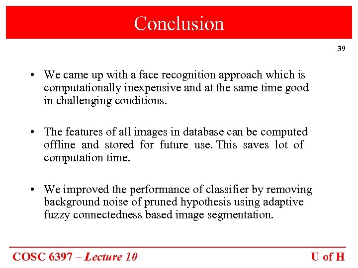 Conclusion 39 • We came up with a face recognition approach which is computationally