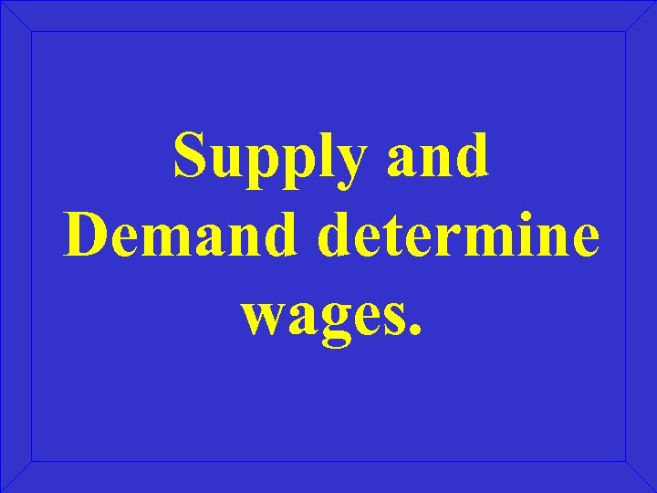 Supply and Demand determine wages. 
