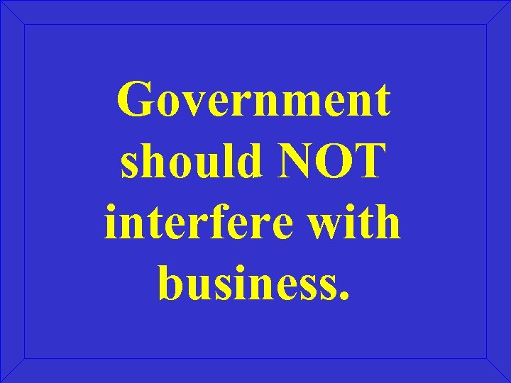 Government should NOT interfere with business. 