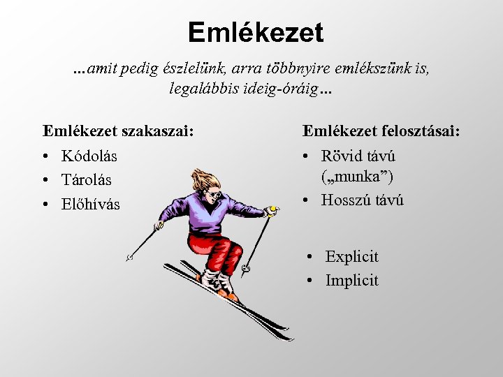 Emlékezet …amit pedig észlelünk, arra többnyire emlékszünk is, legalábbis ideig-óráig… Emlékezet szakaszai: • Kódolás