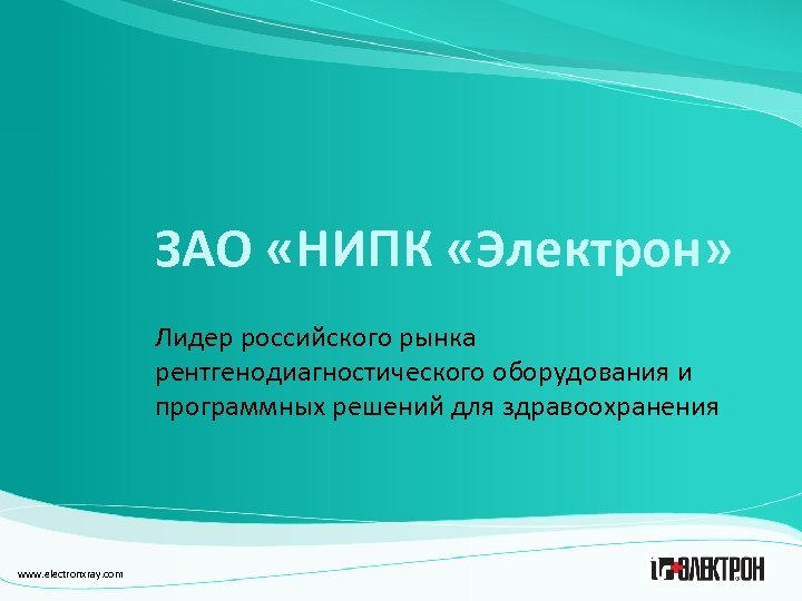 ЗАО «НИПК «Электрон» Лидер российского рынка рентгенодиагностического оборудования и программных решений для здравоохранения www.