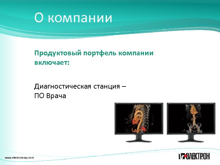 О компании Продуктовый портфель компании включает: Диагностическая станция – ПО Врача www. electronxray. com