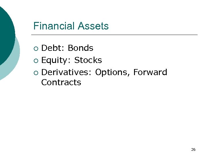 Financial Assets Debt: Bonds ¡ Equity: Stocks ¡ Derivatives: Options, Forward Contracts ¡ 26