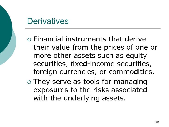 Derivatives Financial instruments that derive their value from the prices of one or more