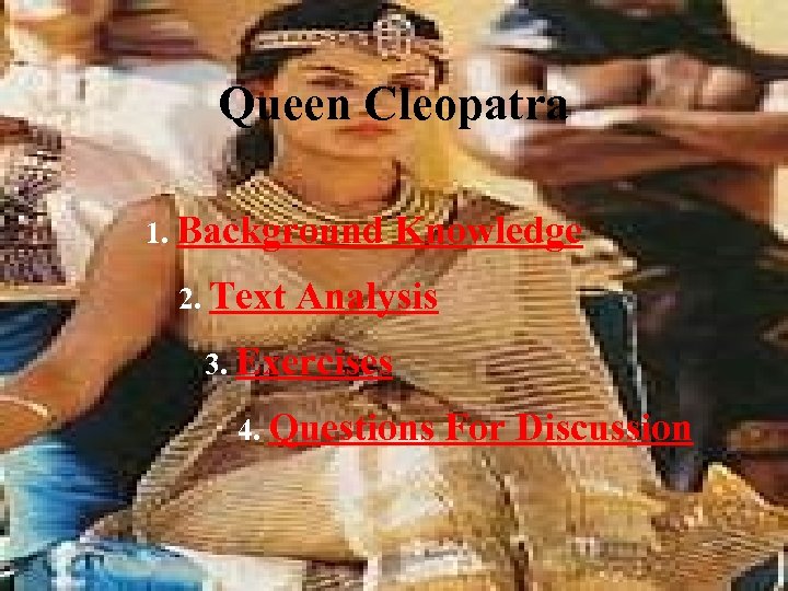Queen Cleopatra 1. Background Knowledge 2. Text Analysis 3. Exercises 4. Questions For Discussion