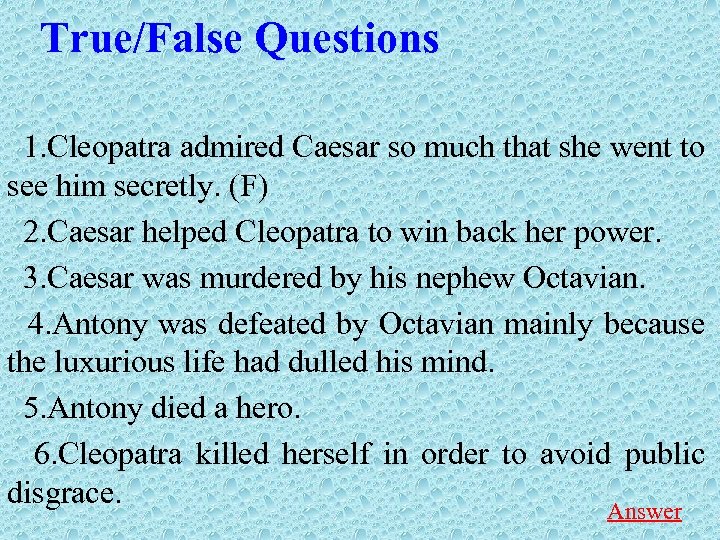 True/False Questions 1. Cleopatra admired Caesar so much that she went to see him