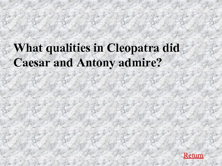 What qualities in Cleopatra did Caesar and Antony admire? Return 