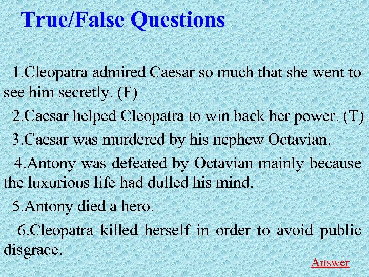 True/False Questions 1. Cleopatra admired Caesar so much that she went to see him