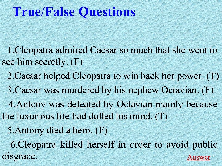 True/False Questions 1. Cleopatra admired Caesar so much that she went to see him