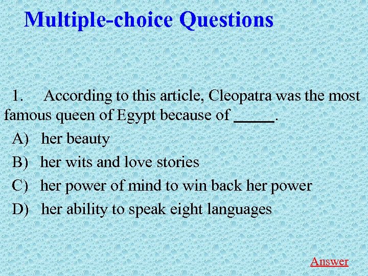 Multiple-choice Questions 1. According to this article, Cleopatra was the most famous queen of